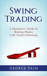 Swing Trading: A Beginners’ Guide to making money with trend following (Business and Finance Book 4)