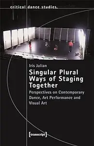 Singular Plural Ways of Staging Together: Perspectives on Contemporary Dance, Art Performance and Visual Art