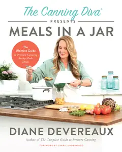 The Canning Diva Presents Meals in a Jar: The Ultimate Guide to Pressure Canning Ready-Made Meals