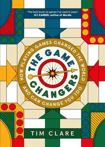 The Game Changers: How Playing Games Changed the World and Can Change You Too