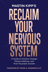 Reclaim Your Nervous System: A Guide to Positive Change, Mental Wellness, and Post-Traumatic Growth