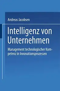 Intelligenz von Unternehmen: Management technologischer Kompetenz in Innovationsprozessen