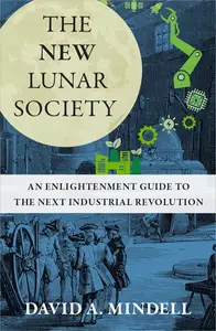 The New Lunar Society: An Enlightenment Guide to the Next Industrial Revolution