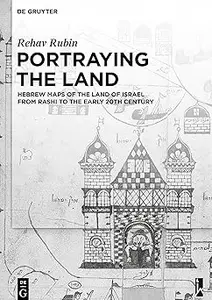 Portraying the Land: Hebrew Maps of the Land of Israel from Rashi to the Early 20th Century