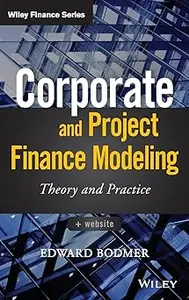 Corporate and Project Finance Modeling: Theory and Practice