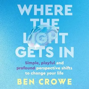 Where the Light Gets In: Simple, Playful and Profound Perspective Shifts to Change Your Life [Audiobook]