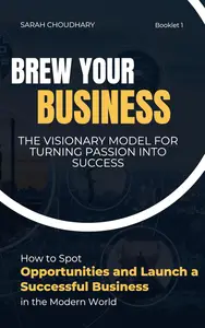 Brew Your Business: The Visionary Model for Turning Passion into Success