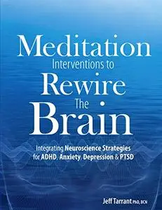 Meditation Interventions to Rewire the Brain: Integrating Neuroscience Strategies for ADHD, Anxiety, Depression & PTSD