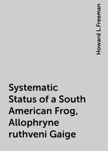 «Systematic Status of a South American Frog, Allophryne ruthveni Gaige» by Howard L.Freeman
