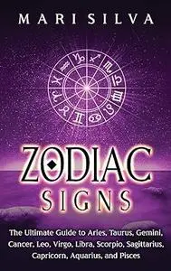 Zodiac Signs: The Ultimate Guide to Aries, Taurus, Gemini, Cancer, Leo, Virgo, Libra, Scorpio, Sagittarius