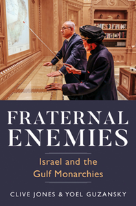 Fraternal Enemies : Israel and the Gulf Monarchies