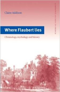 Where Flaubert Lies: Chronology, Mythology and History by Claire Addison
