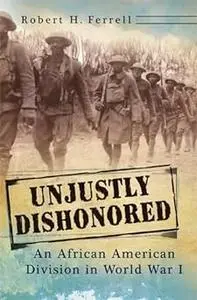 Unjustly Dishonored: An African American Division in World War I