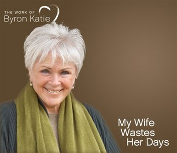 Byron Katie - My Wife Wastes Her Days (CD Talk)