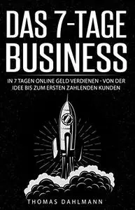 Das 7-Tage-Business: In 7 Tagen online Geld verdienen - Von der Idee bis zum ersten zahlenden Kunden (German Edition)