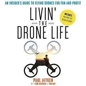Livin' the Drone Life: An Insider's Guide to Flying Drones for Fun and Profit [Audiobook]