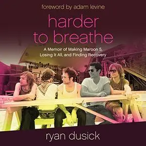 Harder to Breathe: A Memoir of Making Maroon 5, Losing It All, and Finding Recovery [Audiobook]