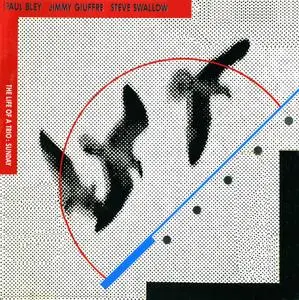 Paul Bley, Jimmy Giuffre, Steve Swallow - The Life of a Trio, Sunday (1989) {Owl Records OWL060CD rel 1990}