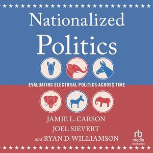 Nationalized Politics: Evaluating Electoral Politics Across Time [Audiobook]