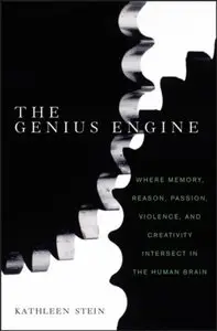 The Genius Engine: Where Memory, Reason, Passion, Violence, and Creativity Intersect in the Human Brain (Repost)