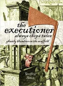 The Executioner Always Chops Twice: Ghastly Blunders on the Scaffold