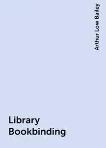 «Library Bookbinding» by Arthur Low Bailey
