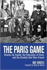 The Paris Game: Charles de Gaulle, the Liberation of Paris, and the Gamble that Won France (Repost)