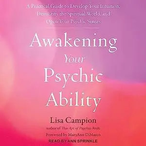 Awakening Your Psychic Ability: A Practical Guide to Develop Your Intuition, Demystify the Spiritual World [Audiobook]