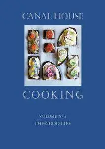 Canal House Cooking Volume № 5: The Good Life