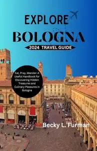 BOLOGNA TRAVEL GUIDE: Your comprehensive ultimate 2024 travel guide with itineraries, rich history, hidden gems