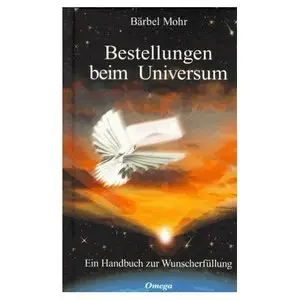 Bärbel Mohr - Bestellungen beim Universum. Ein Handbuch zur Wunscherfüllung