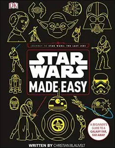 Star Wars Made Easy: A Beginner's Guide to a Galaxy Far, Far Away