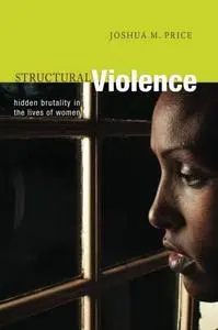 Structural Violence: Hidden Brutality in the Lives of Women