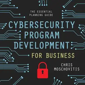 «Cybersecurity Program Development for Business: The Essential Planning Guide» by Chris Moschovitis