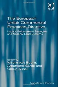 The European Unfair Commercial Practices Directive Impact, Enforcement Strategies and National Le...