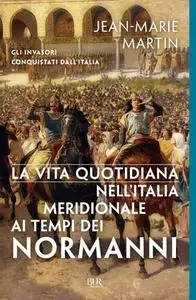 Jean-Marie Martin - La vita quotidiana nell’Italia Meridionale ai tempi dei Normanni