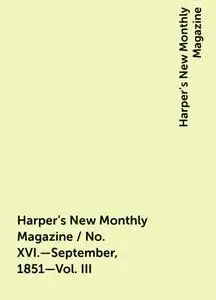 «Harper's New Monthly Magazine / No. XVI.—September, 1851—Vol. III» by Harper's New Monthly Magazine