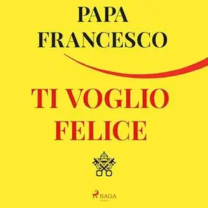 «Ti voglio felice» by Papa Francesco