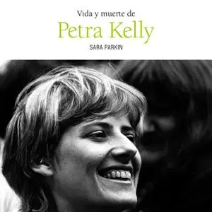 «Vida y muerte de Petra Kelly» by Sara Parkin