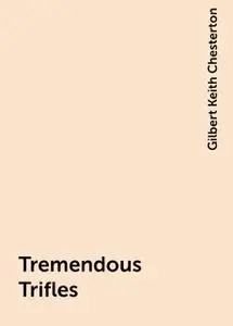 «Tremendous Trifles» by Gilbert Keith Chesterton