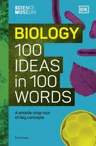 Biology 100 Ideas in 100 Words: A Whistle-Stop Tour of Key Concepts