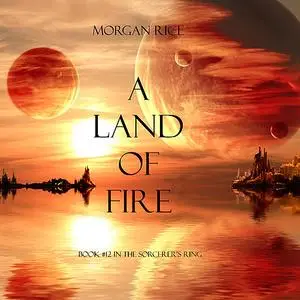 «A Land of Fire (Book #12 in the Sorcerer's Ring)» by Morgan Rice
