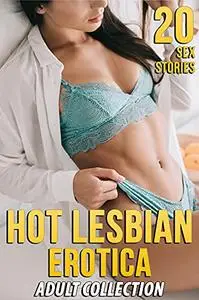 THE HOT LESBIAN EROTICA COLLECTION (20 EROTIC SEX STORIES FOR ADULTS)