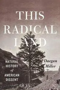 This Radical Land : A Natural History of American Dissent