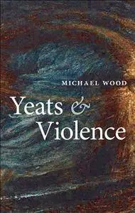 Yeats and Violence (Clarendon Lectures in English)