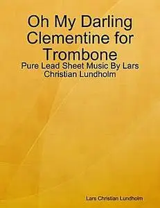 «Oh My Darling Clementine for Trombone, Pure Lead Sheet Music by Lars Christian Lundholm» by Lars Christian Lundholm