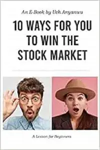 10 Ways For You to Win The Stock Market: A Lesson For Beginners