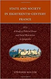 State and Society in Eighteenth-Century France: A Study of Political Power and Social Revolution in Languedoc