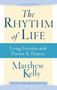 The Rhythm of Life: Living Everyday With Passion and Purpose, 3rd Edition