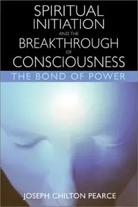 Spiritual Initiation and the Breakthrough of Consciousness: The Bond of Power (repost)